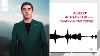 Азнаур Аслануков - Лъагъуныгъэ уэрэд | KAVKAZ MUSIC