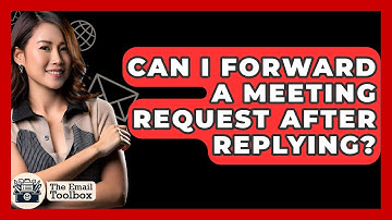 Can I Forward A Meeting Request After Replying? - TheEmailToolbox.com