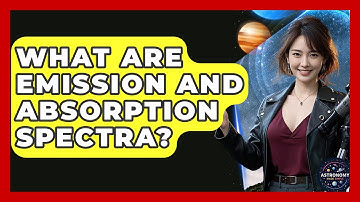 What Are Emission And Absorption Spectra? - Astronomy Made Simple