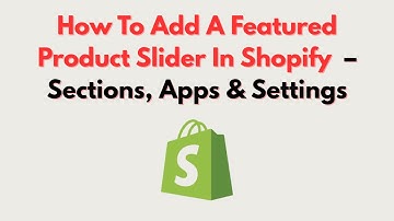 How To Add A Featured Product Slider In Shopify  – Sections, Apps & Settings