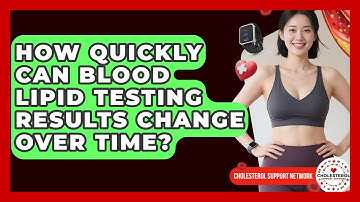 How Quickly Can Blood Lipid Testing Results Change Over Time? - Cholesterol Support Network