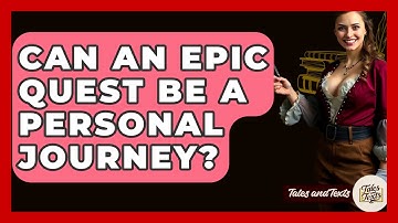 Can An Epic Quest Be A Personal Journey? - Tales And Texts