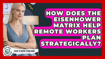 How Does The Eisenhower Matrix Help Remote Workers Plan Strategically? - Guide To Work From Home