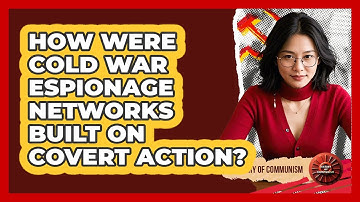 How Were Cold War Espionage Networks Built On Covert Action? - History of Communism