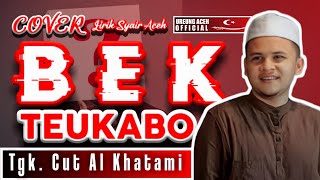 Lirik Lagu Aceh - BEK TEUKABO - TGK CUT AL KHATAMI - (cover)