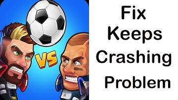 Fix Head Ball 2 App Keeps Crashing | Fix Head Ball 2 App Keeps Freezing | PSA 24