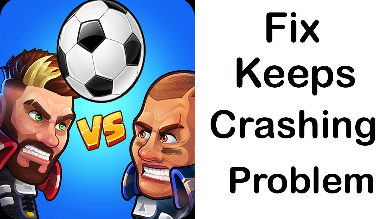 Fix Head Ball 2 App Keeps Crashing Fix Head Ball 2 App Keeps Freezing