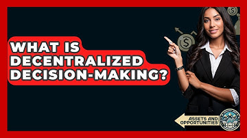 What Is Decentralized Decision-making? - AssetsandOpportunity.org