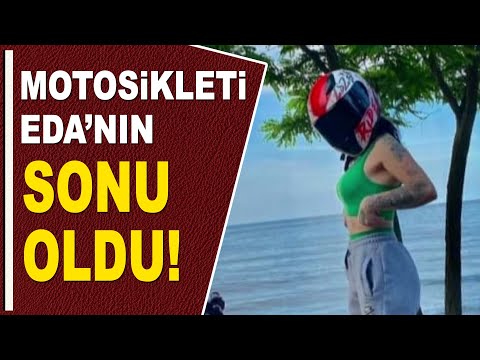 MOTOSİKLETİ EDA'NIN SONU OLDU!