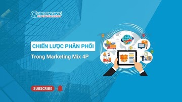 Chiến lược phân phối trong Marketing Mix 4P l Chiến lược phân phối l GOBRANDING Official