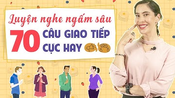 70 CÂU TIẾNG ANH GIAO TIẾP CỬA MIỆNG CỦA NGƯỜI BẢN NGỮ - Học tiếng Anh cho người mất gốc