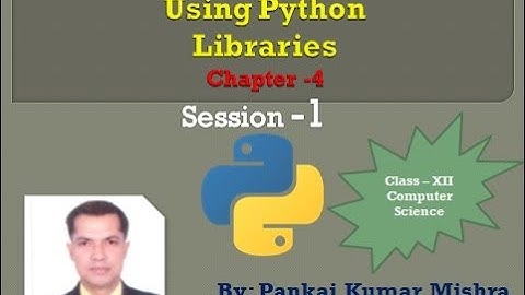 Using Python Libraries Class-XII Computer Science By: Pankaj Kumar Mishra