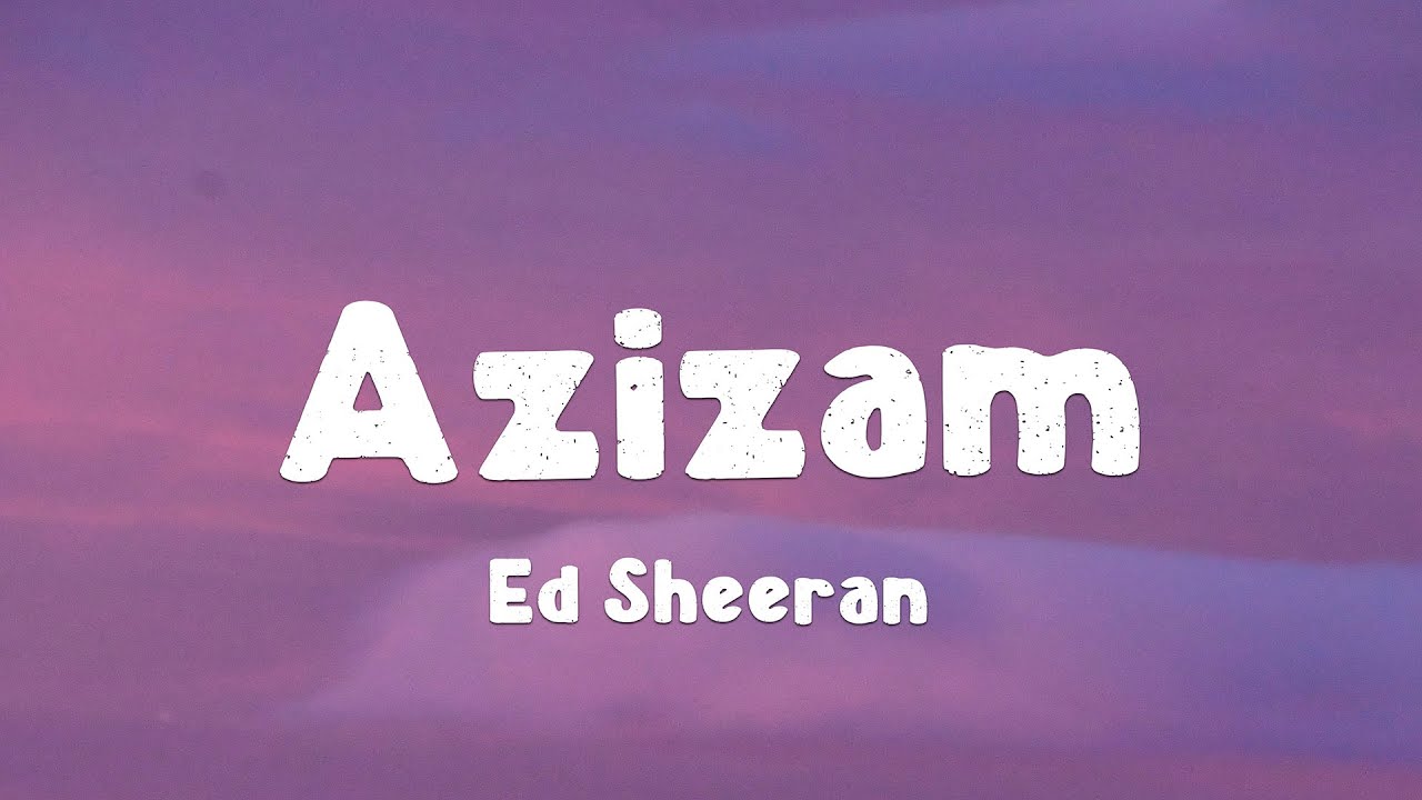 Ed Sheeran - Azizam (Lyrics)