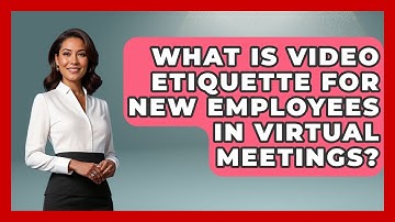 What Is Video Etiquette For New Employees In Virtual Meetings? - First Job Success Guide