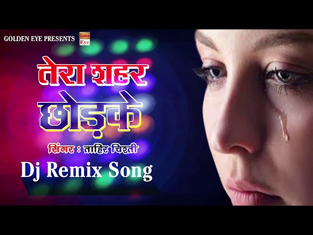 Dj Remix Sad Song || हम खुद ही चले जायेंगे तेरा शहर छोड़ के || Tera Shahar Chhodke || Tahir Chishti