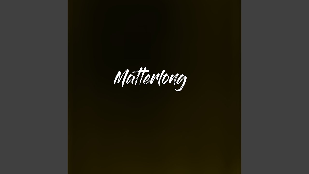 Watch Matterlong on YouTube Watch Matterlong on YouTube