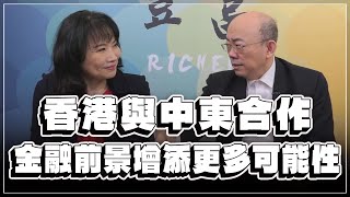 '23.02.07【豐富│東南西北龍鳳配】Pt.3 香港與中東合作，金融前景增添更多可能性