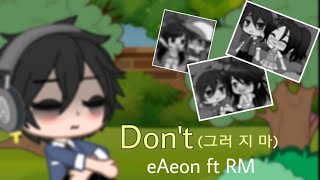 Don't (그러지마),eAeon ft:RM//Meme// Gacha club//•Kim-Gabriel•