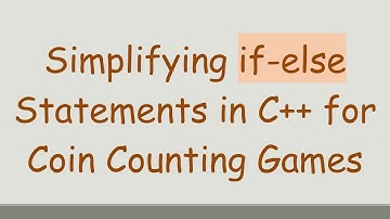 Simplifying if-else Statements in C+ +  for Coin Counting Games