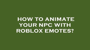 How to animate your npc with roblox emotes?
