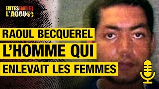 Raoul Becquerel, l'homme qui enlevait les femmes - Faites entrer l'accusé PODCAST