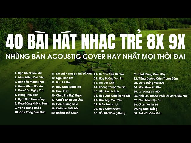 NHỮNG BẢN ACOUSTIC COVER HAY NHẤT MỌI THỜI ĐẠI - 40 BÀI HÁT NHẠC TRẺ XƯA 8X 9X THƯ GIÃN NHẸ NHÀNG class=