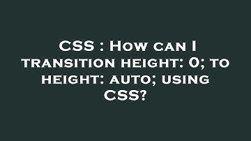 CSS : How can I transition height: 0; to height: auto; using CSS?