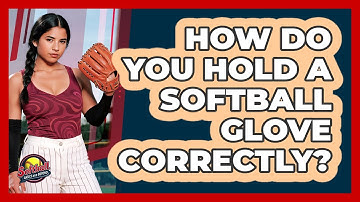 How Do You Hold A Softball Glove Correctly?