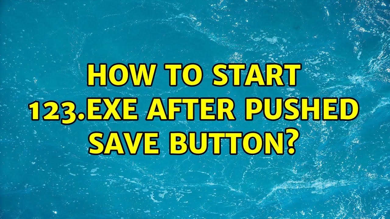 How to start 123.exe after pushed save button? (2 Solutions!!)