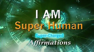Super Human - I AM Truly Super Powerful - Super-Human Charged Affirmations