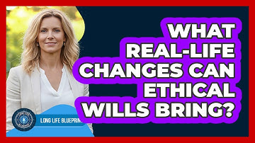 What Real-life Changes Can Ethical Wills Bring? - Long Life Blueprint