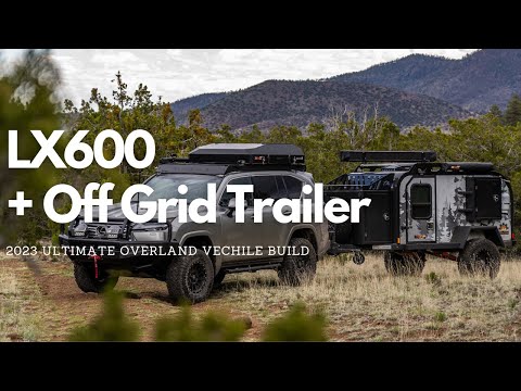 2023 Overland Expo Ultimate Vehicle Build | LX600 and Off Grid Trailer