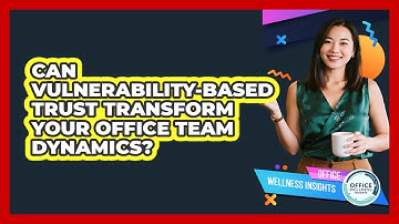 Can Vulnerability-based Trust Transform Your Office Team Dynamics? - Office Wellness Insights