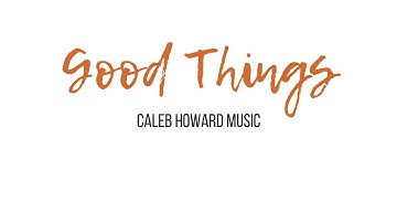 Good Things by Caleb Howard