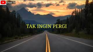 Dan ku tak ingin pergi karna rasa ini!!!Tak ingin pergi (Lirik)