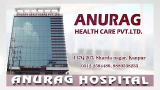 Anurag Healthcare Pvt. Ltd. Multi-Speciality Hospital In Kanpur