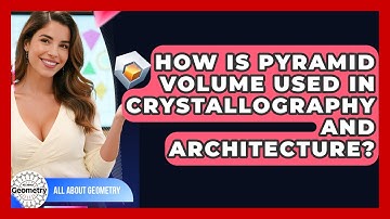 How Is Pyramid Volume Used In Crystallography And Architecture? - All About Geometry