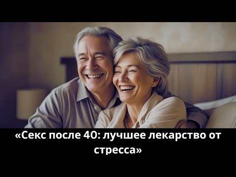 Секс после 40 — лучшее лекарство от стресса