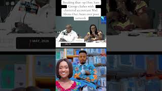 Hon sam George clashes with chartered accountant Mad- what he told her will shock you watch