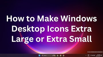 How to Make Windows Desktop Icons Extra Large or Extra Small