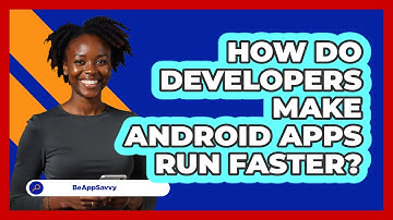 How Do Developers Make Android Apps Run Faster? - Be App Savvy