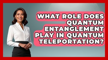 What Role Does Quantum Entanglement Play in Quantum Teleportation? | Quantum Tech Explained News