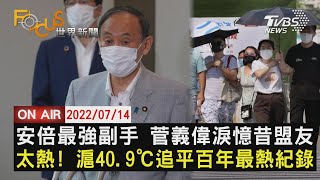 【0714 FOCUS世界新聞LIVE】安倍最強副手 菅義偉淚憶昔盟友    太熱! 滬40.9℃追平百年最熱紀錄