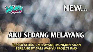 DJ AKU SEDANG MELAYANG STYLE PARTY X SAKERA BY SAM WAHYU PROJECT RMX