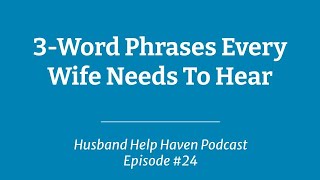 Three Word Phrases Every Wife Needs To Hear