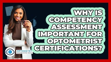 Why Is Competency Assessment Important For Optometrist Certifications? - Optometry Knowledge Base