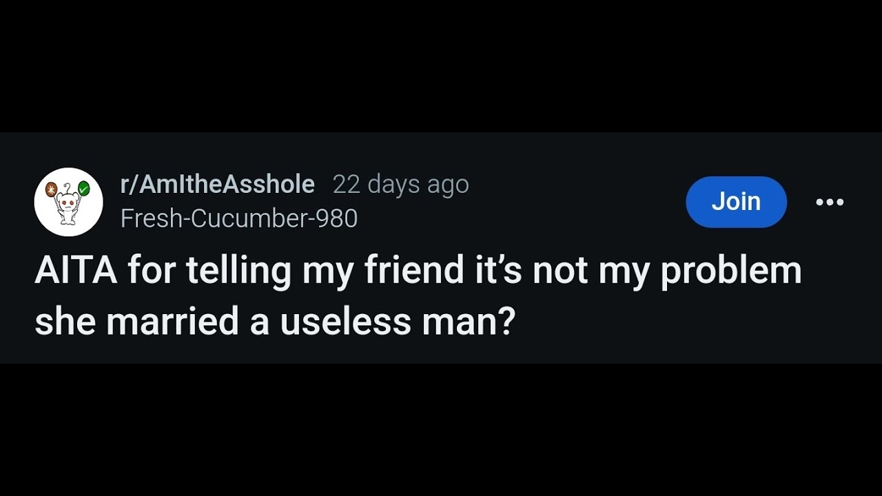 AITA for telling my friend it's not my problem she married a useless ...