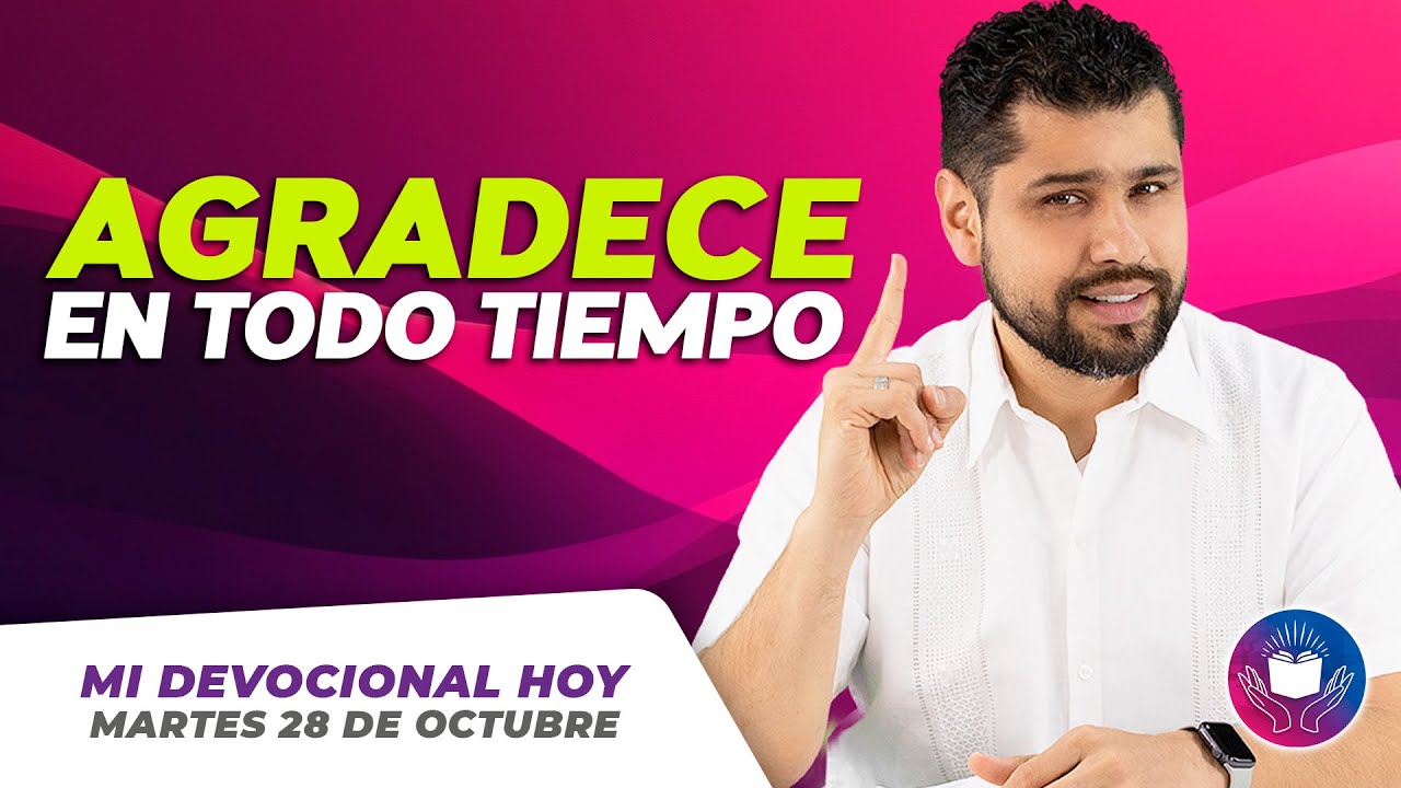 MI DEVOCIONAL HOY - MARTES 28 DE OCTUBRE – ¿Por qué debemos agradecer incluso en medio de la prueba?