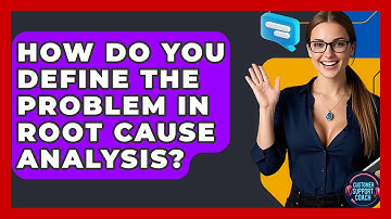 How Do You Define The Problem In Root Cause Analysis? - Customer Support Coach