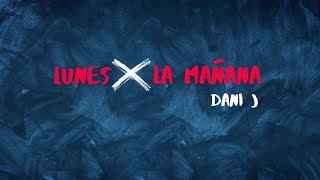 Dani J - Lunes X La Mañana (Videolyrics Oficial)